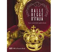 Dalle regge d'Italia. Tesori e simboli della regalità sabauda