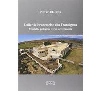 Dalle vie Francesche alla Francigena. Crociati e pellegrini verso la Terrasanta