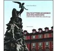 Dall'eclettismo accademico allo stile novecento. L'architettura a Torino fra il 1860 e il 1930. Ediz. illustrata