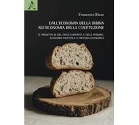 Dall'economia della Bibbia all'economia della Costituzione. Il progetto di Dio, delle comunità e delle persone. Economia profetica o profezia economica