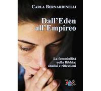 Dall'Eden all'Empireo. La femminilità nella Bibbia: analisi e riflessioni. Nuova ediz.