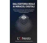 DALL'EDITORIA REALE AI MIRACOLI DIGITALI: Guida di sopravvivenza per aspiranti self-publisher: Come difendersi dai finti guru e decodificare il marketing aggressivo.