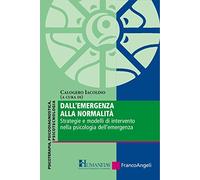 Dall'emergenza alla normalità. Strategie e modelli di intervento nella psicologia dell'emergenza