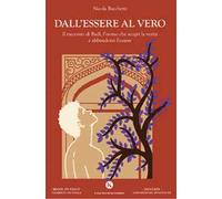 Dall'essere al vero. Il racconto di Badi, l'uomo che scoprì la verità e abbandonò l'essere