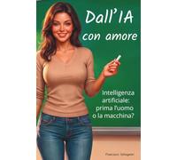 Dall'IA con amore: Intelligenza artificiale: prima l'uomo o la macchina?