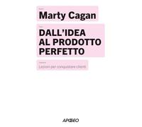 Dall'idea al prodotto perfetto. Lezioni per conquistare clienti