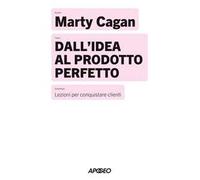 Dall'idea al prodotto perfetto. Lezioni per conquistare clienti
