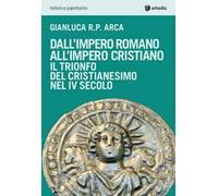 Dall'impero romano all'impero cristiano. Il trionfo del cristianesimo nel IV secolo