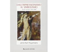 Dall'impressionismo al simbolismo. Scritti sull'arte 1879-1889 - Huysmans ...