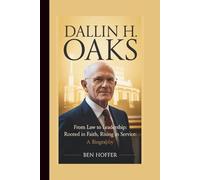 DALLIN H OAKS: FROM LAW TO LEADERSHIP: ROOTED IN FAITH,RAISING IN SERVICE:A BIOGRAPHY