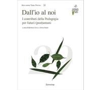 Libri Dall'io Al Noi. I Contributi Della Pedagogia Per Futuri (Post)Umani