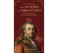 Dall'Io sono al libro d'oro. L'alchimia spirituale del Conte di Saint Germain