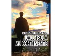 Dall'isola al continente. La storia di un emigrante sardo. Testo italiano e sardo