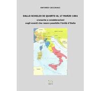 Dallo scoglio di Quarto al 17 marzo 1861. Cronache e considerazioni sugli eventi che resero possibile l'Unità d'Italia