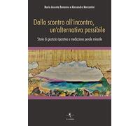 Dallo scontro all'incontro, un'alternativa possibile. Storie di giustizia riparativa e mediazione penale minorile