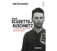 Dallo scudetto ad Auschwitz. La storia di Arpad Weisz, allenatore ebreo