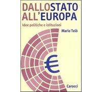 Dallo Stato all'Europa. Idee politiche e istituzioni - Telò Mario
