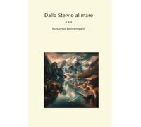 Dallo Stelvio al mare (Classic Books) (Italian Edition)