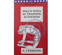 Dallo yoga al training autogeno. L'efficacia dello yoga unita all'immediatezza della moderna tecnica occidentale