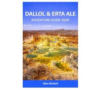 DALLOL & ERTA ALE ADVENTURE GUIDE 2026: Expedition Handbook to Ethiopia’s Danakil Depression: Hiking Active Lava Lakes, Exploring Neon Salt Formations & 4×4 Off-Roading in the Hottest Place on Earth