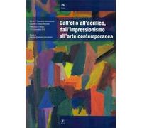 Dall'olio all'acrilico, dall'impressionismo all'arte contemporanea. Studi, ricerche, indagini scientifiche ed interventi conservativi. Atti del 7° Congresso...