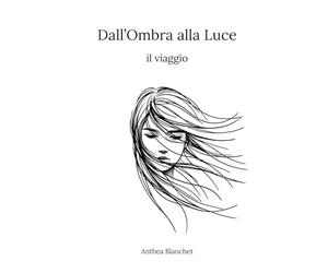 Dall'Ombra alla Luce, il viaggio: 101 pensieri che raccontano il percorso verso la rinascita