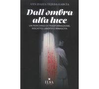 Dall'Ombra alla Luce. Un Percorso di Trasformazione, Riscatto, Libertà e Rinasci