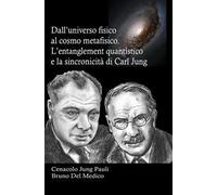 Dall'universo fisico al cosmo metafisico. L'entanglement quantistico e la sincronicità di Carl Jung. In cammino verso l'era della collaborazione tra spirito e materia