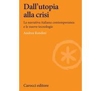 Dall'utopia alla crisi. La narrativa italiana contemporanea e le nuove tecnologie