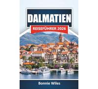 DALMATIEN REISEFÜHRER 2026: Entdecken Sie die besten Strände, historischen Städte, die lokale Küche und kulturelle Sehenswürdigkeiten entlang der kroatischen Adriaküste