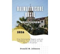 Dalmatinische Küste Reiseführer 2026: Eine historische Region und ein beliebtes Touristenziel an der Adria in Kroatien