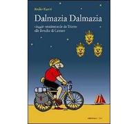 Dalmazia Dalmazia! Viaggio sentimentale da Trieste alle Bocche di Cattaro