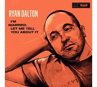 Dalton, Ryan - Im Married Let Me Tell You About It