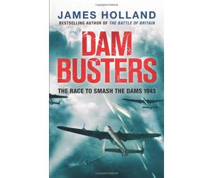 Dam Busters: The Race to Smash the Dams, 1943 by James Holland (2012-05-10)