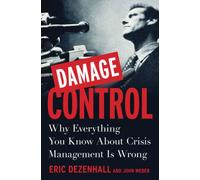 Damage Control: Why Everything You Know About Crisis Management Is Wrong