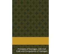 Damages Arising From Construction Contracts in UAE: Principles of Damages, UAE Civil Code and Computation of Damages