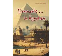 Damals ... in Ägypten: Abenteuer am Nil und im Reich der Götter