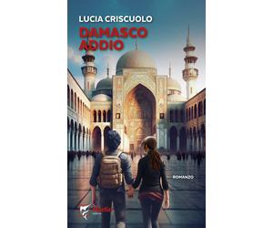Damasco addio - Criscuolo Lucia
