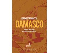 Damasco. Crocevia millenario nello spazio euro-asiatico - Trombetta Lorenzo