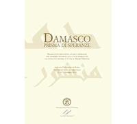Damasco prisma di speranze. Prospettive educative, attese e speranze del possibile ritorno alla città simbolo di un conflitto esteso a tutto il Medio Oriente. Atti del convegno (Roma, 11-13 novem...