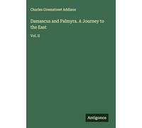 Damascus and Palmyra. A Journey to the East: Vol. II