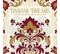 Damask Dreams Pattern Coloring Book for Adults: 40 Symmetrical Damask Floral and Geometric Repeat Designs for Relaxation