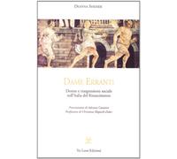 Dame erranti. Donne e trasgressione sociale nell'Italia del Rinascimento