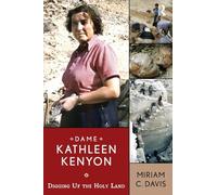 Dame Kathleen Kenyon: Digging Up the Holy Land