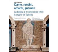 Dame, rondini, amanti, guerrieri. La ballata e il canto epico-lirico narrativo in Trentino. Con CD
