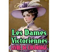 Dames Victoriennes Livre De Coloriage: Pages A Colorier De Nobles Femmes Raffinées D'aristocrates Sophistiquées De La Haute Société A La Mode Vintage ... Soulagement Du Stress | Adultes Ados Seniors