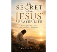 Dameyan Cole The Secret Behind Jesus' Prayer Life (Tascabile)