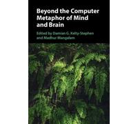 Damian G. Kelty-Stephe Beyond the Computer Metaphor of Mind and Brai (Tascabile)