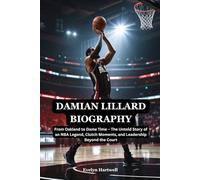Damian Lillard Biography: From Oakland to Dame Time - The Untold Story of an NBA Legend, Clutch Moments, and Leadership Beyond the Court