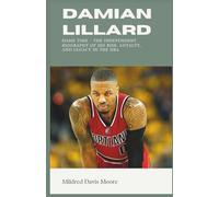 DAMIAN LILLARD: Dame Time - The Independent Biography of His Rise, Loyalty, and Legacy in the NBA